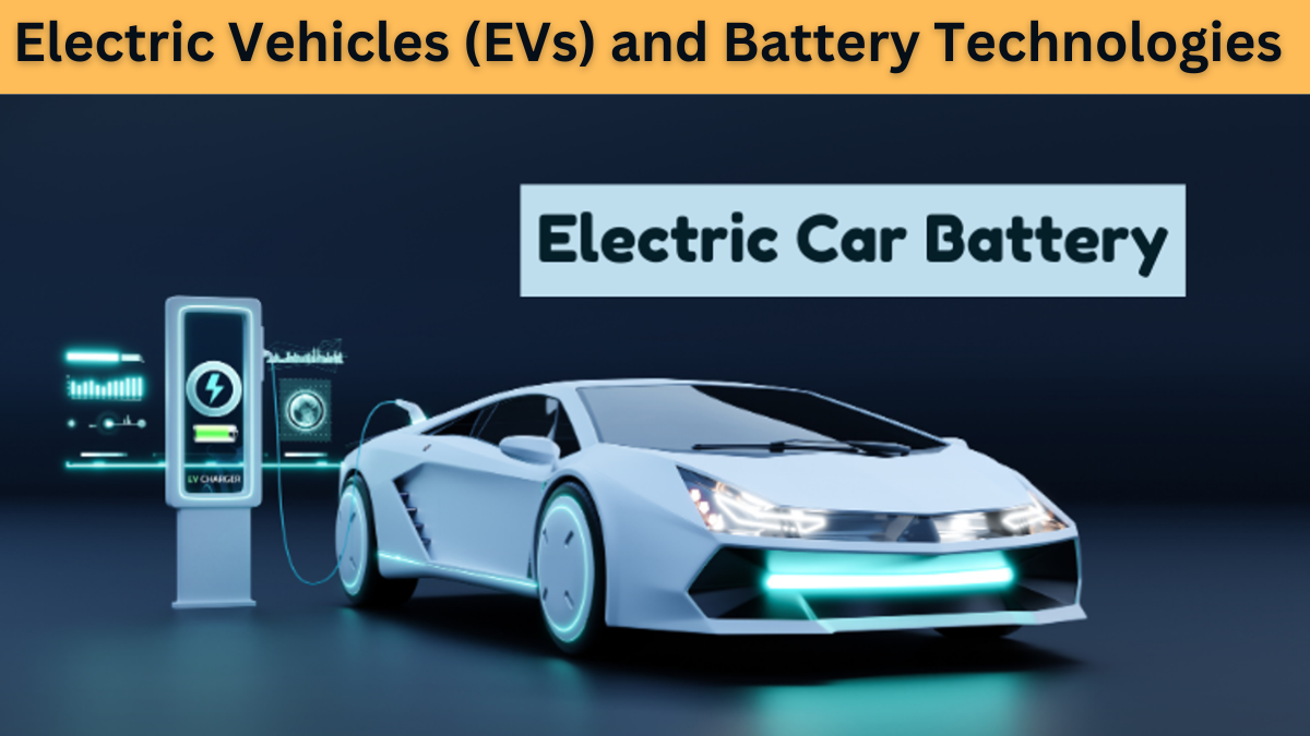 Electric Vehicles (EVs) and Battery Technologies