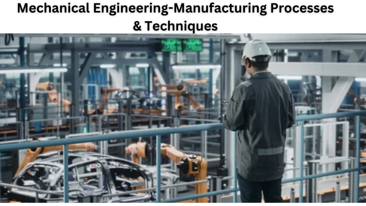 Mechanical Engineering-Manufacturing Processes & Techniques