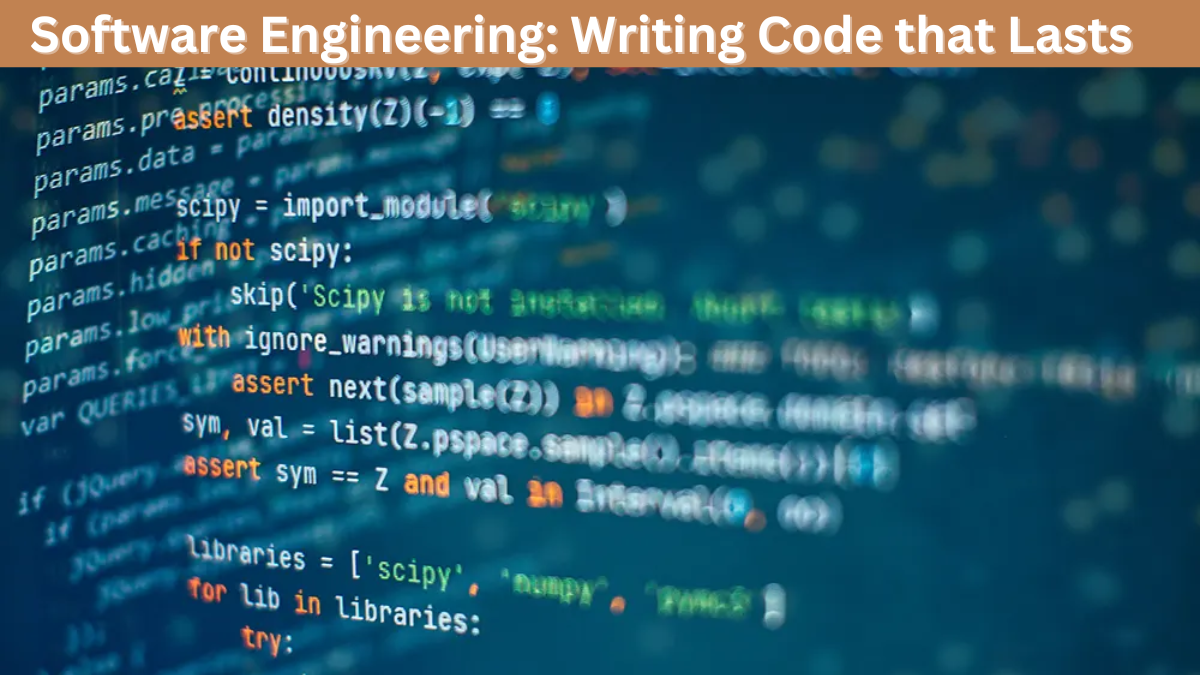 The Science of Software Engineering: Writing Code that Lasts