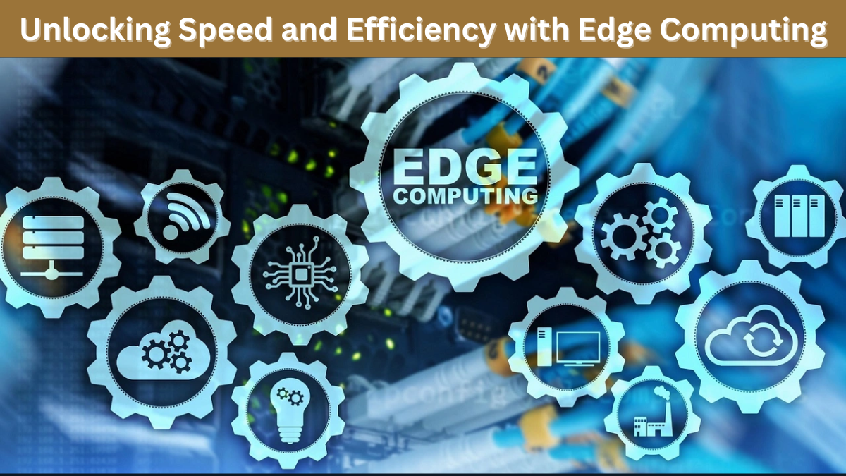 Unlocking Speed and Efficiency with Edge Computing