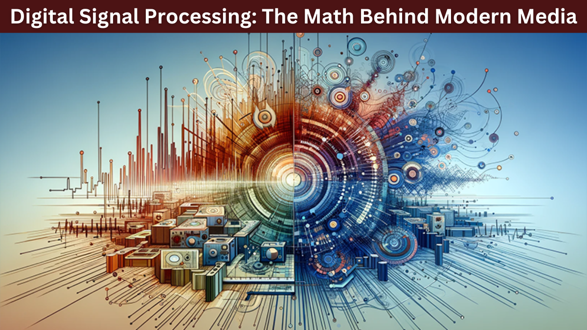 Digital Signal Processing: The Math Behind Modern Media