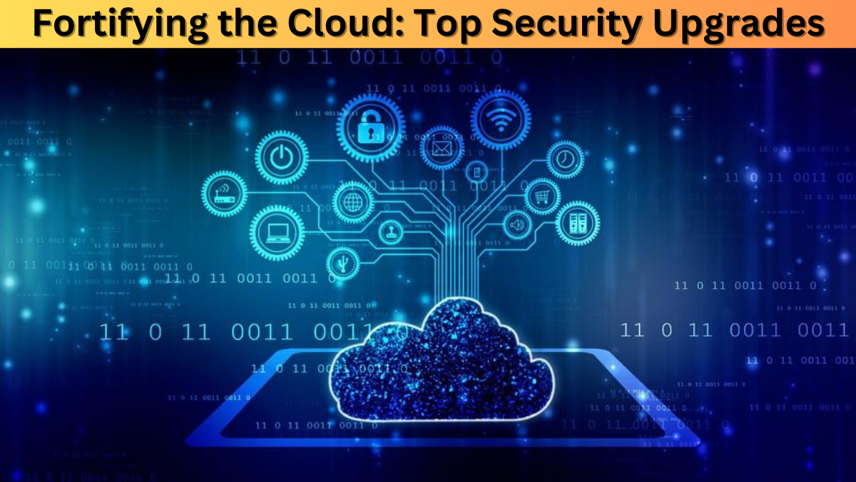 Fortifying the Cloud: Top Security Upgrades