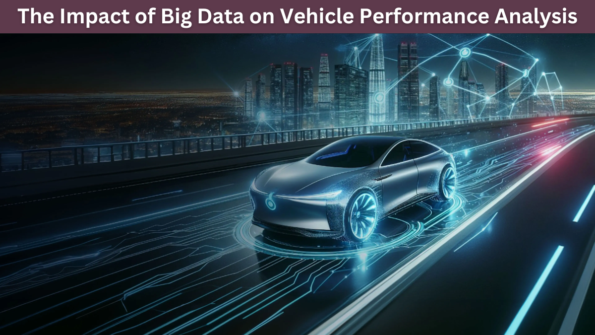 The Impact of Big Data on Vehicle Performance Analysis